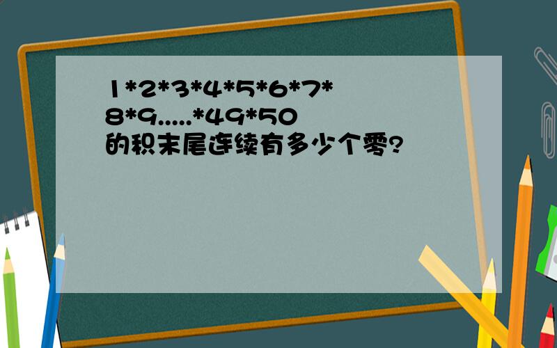 1*2*3*4*5*6*7*8*9.....*49*50的积末尾连续有多少个零?