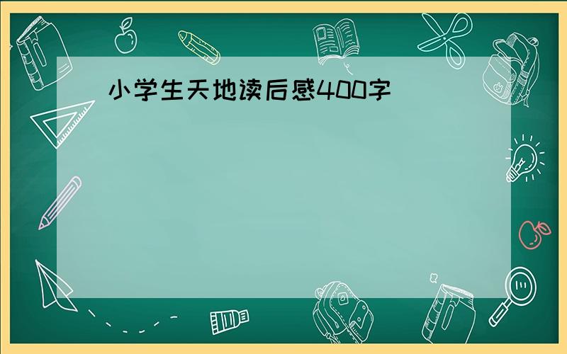 小学生天地读后感400字