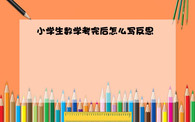 小学生数学考完后怎么写反思