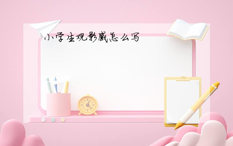 小学生观影感怎么写