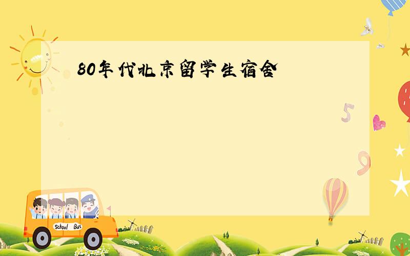 80年代北京留学生宿舍