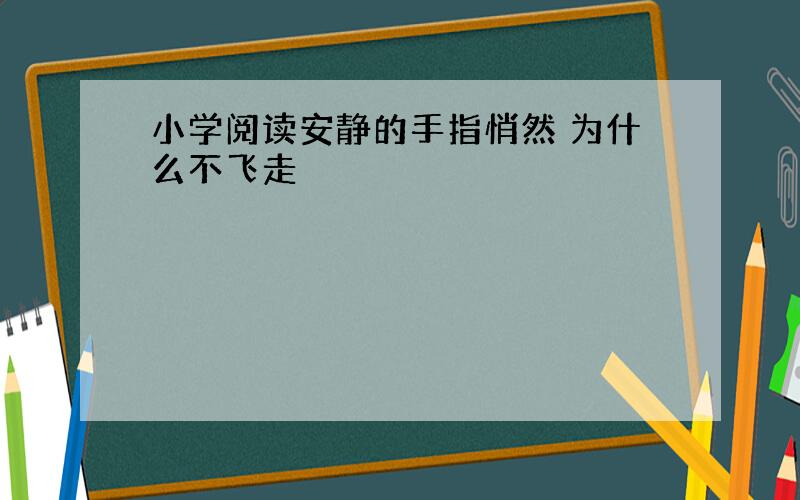 小学阅读安静的手指悄然 为什么不飞走