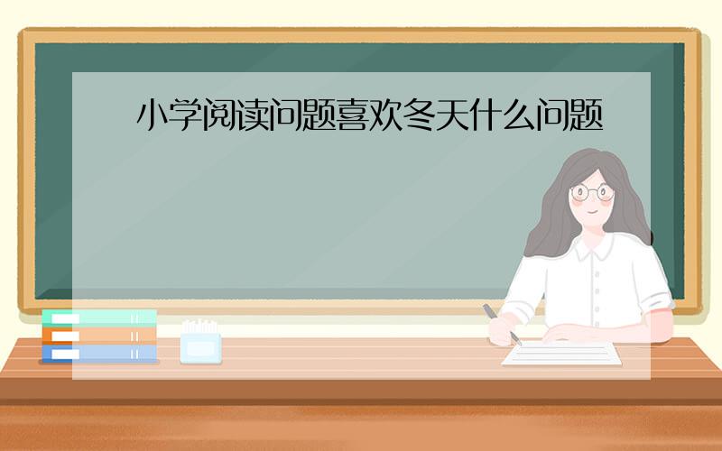 小学阅读问题喜欢冬天什么问题