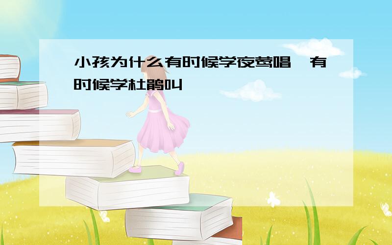 小孩为什么有时候学夜莺唱,有时候学杜鹃叫