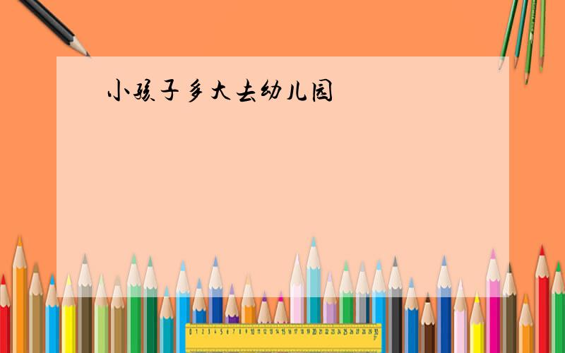 小孩子多大去幼儿园