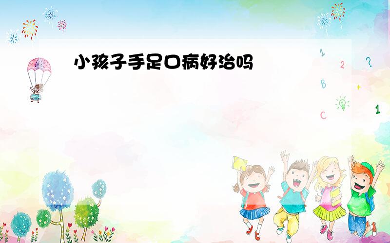 小孩子手足口病好治吗