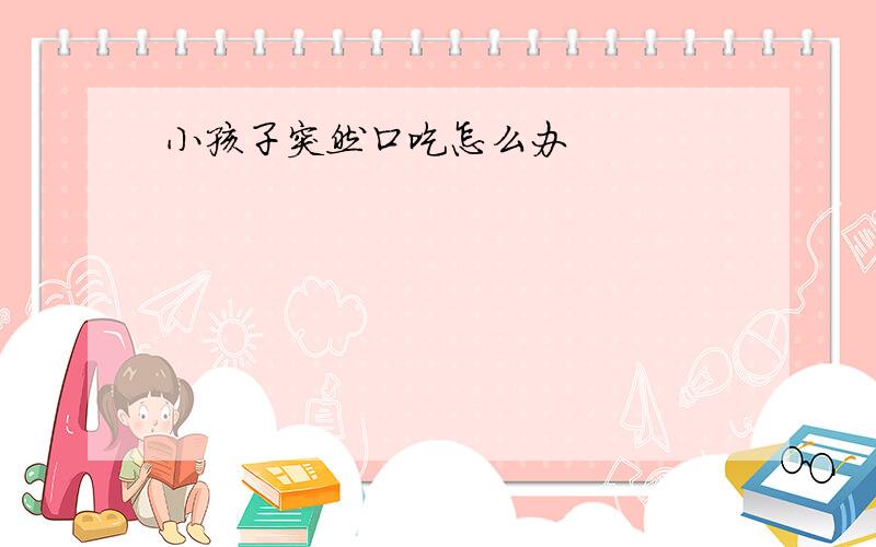 小孩子突然口吃怎么办