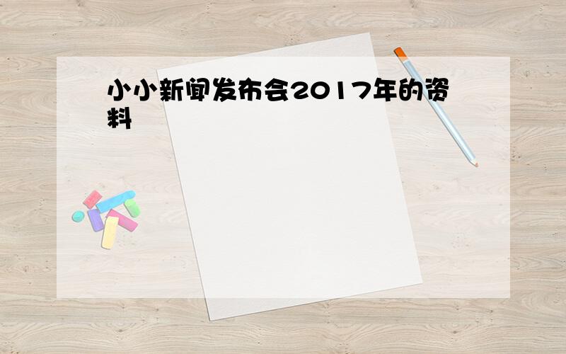 小小新闻发布会2017年的资料