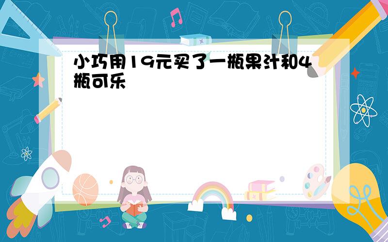 小巧用19元买了一瓶果汁和4瓶可乐