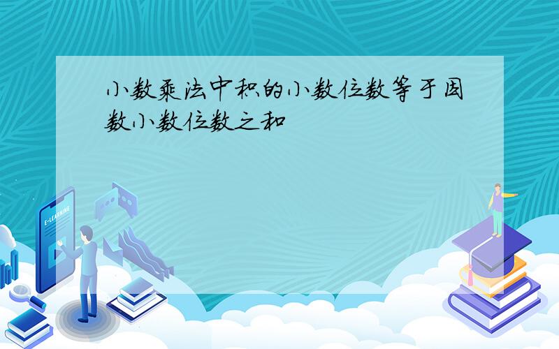 小数乘法中积的小数位数等于因数小数位数之和