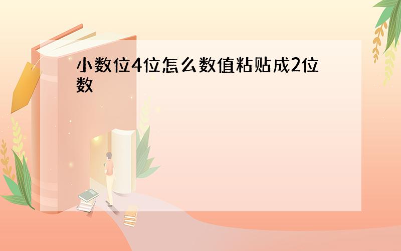 小数位4位怎么数值粘贴成2位数