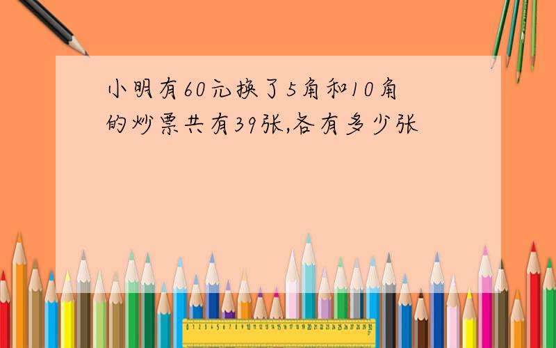 小明有60元换了5角和10角的炒票共有39张,各有多少张