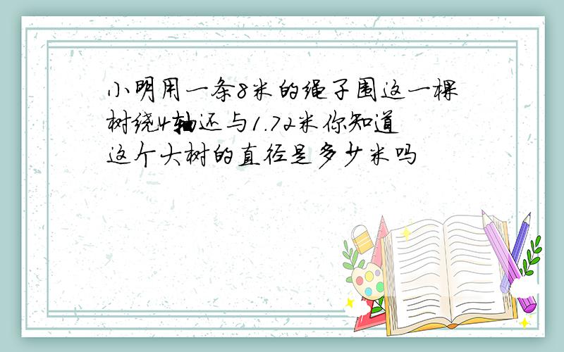 小明用一条8米的绳子围这一棵树绕4轴还与1.72米你知道这个大树的直径是多少米吗