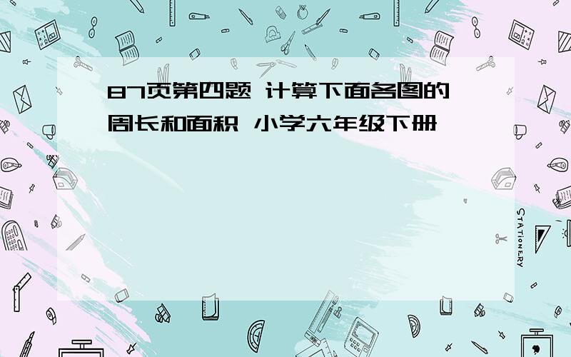 87页第四题 计算下面各图的周长和面积 小学六年级下册