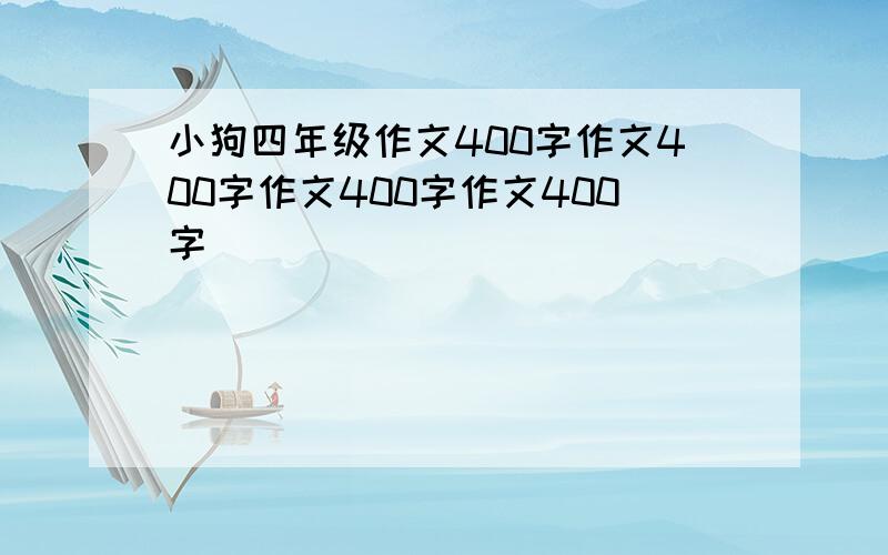 小狗四年级作文400字作文400字作文400字作文400字