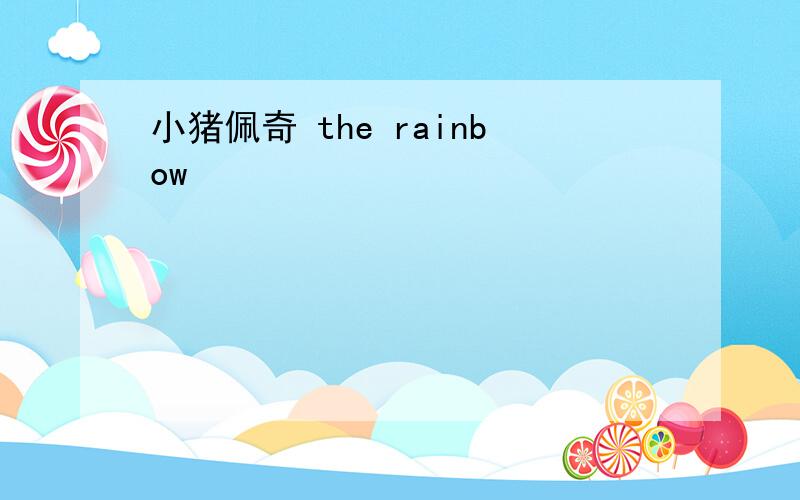 小猪佩奇 the rainbow