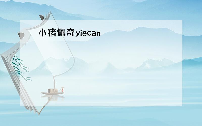 小猪佩奇yiecan