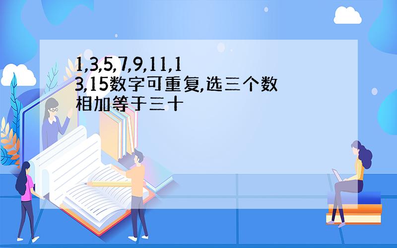 1,3,5,7,9,11,13,15数字可重复,选三个数相加等于三十