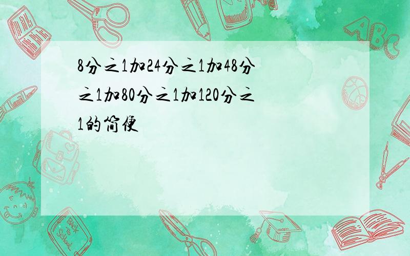 8分之1加24分之1加48分之1加80分之1加120分之1的简便