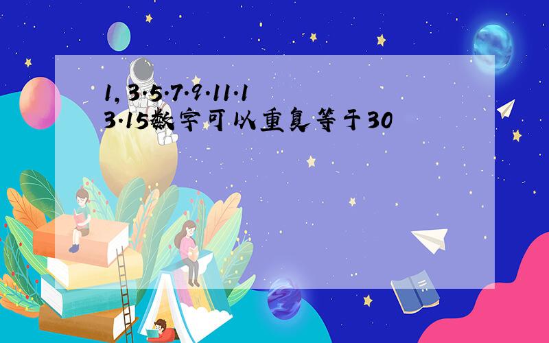 1,3.5.7.9.11.13.15数字可以重复等于30