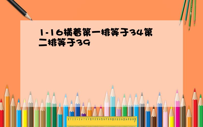 1-16横着第一排等于34第二排等于39