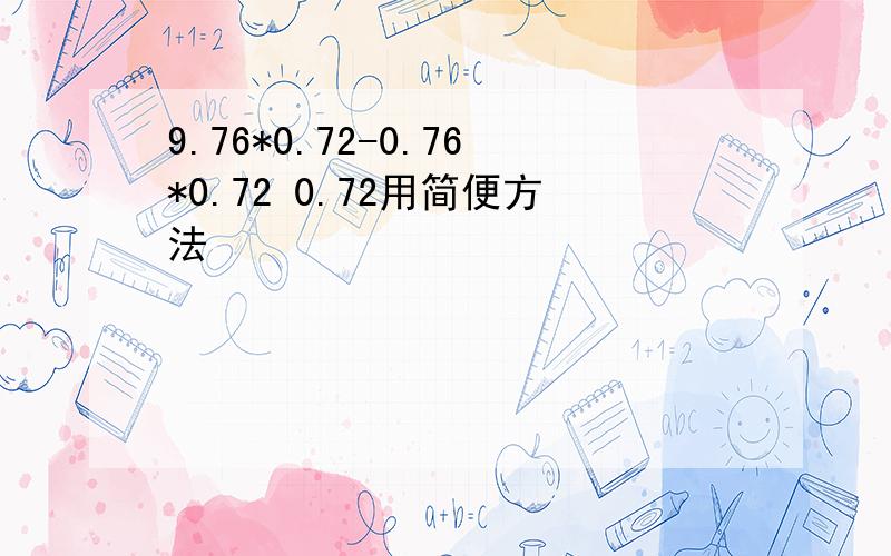 9.76*0.72-0.76*0.72 0.72用简便方法