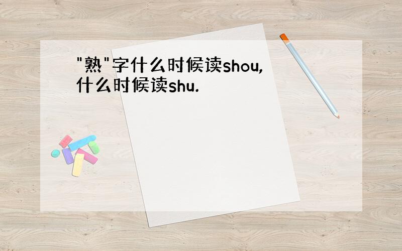 "熟"字什么时候读shou,什么时候读shu.