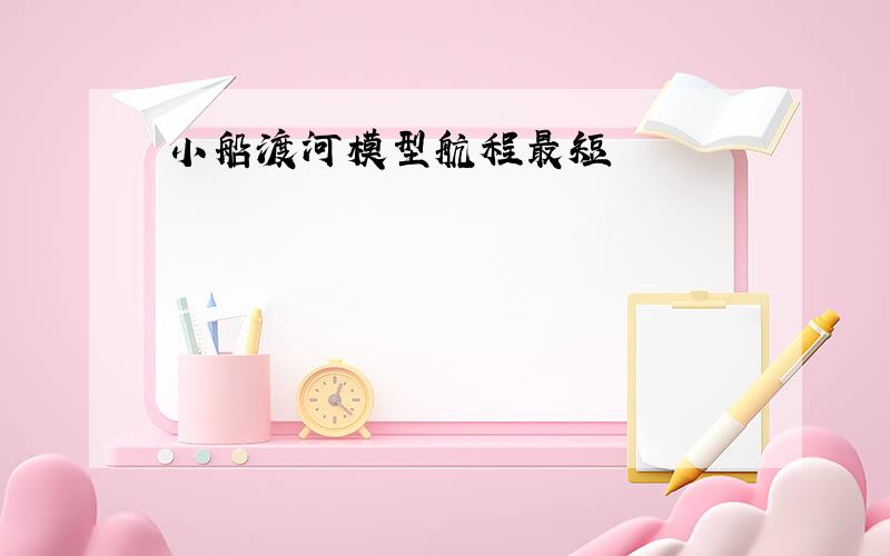 小船渡河模型航程最短