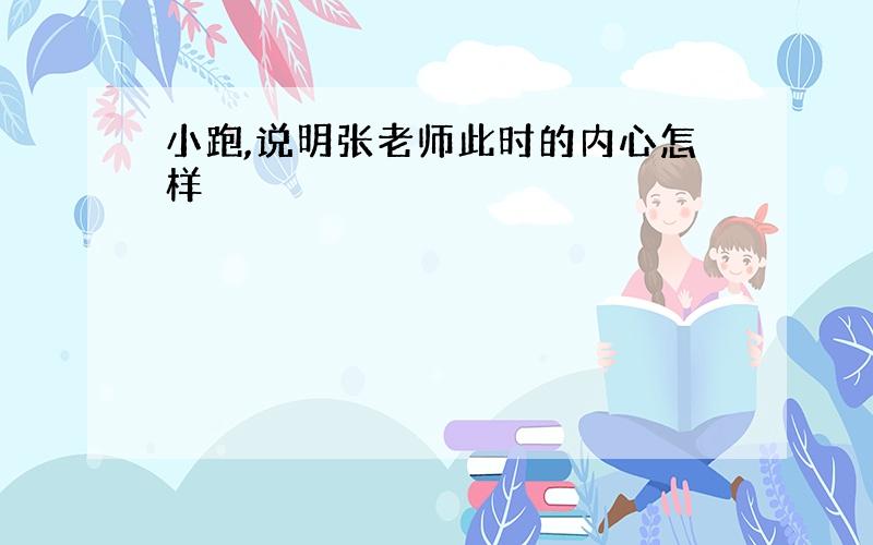 小跑,说明张老师此时的内心怎样