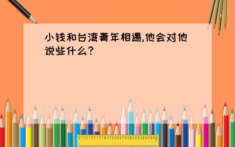 小钱和台湾青年相遇,他会对他说些什么?