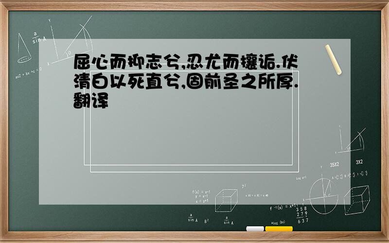 屈心而抑志兮,忍尤而攘诟.伏清白以死直兮,固前圣之所厚.翻译