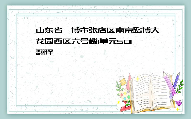 山东省淄博市张店区南京路博大花园西区六号楼1单元501 翻译