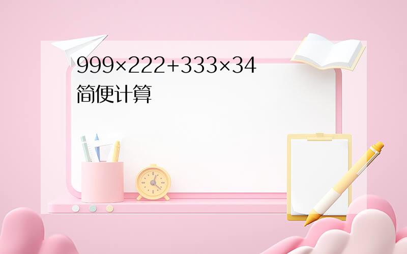 999×222+333×34简便计算