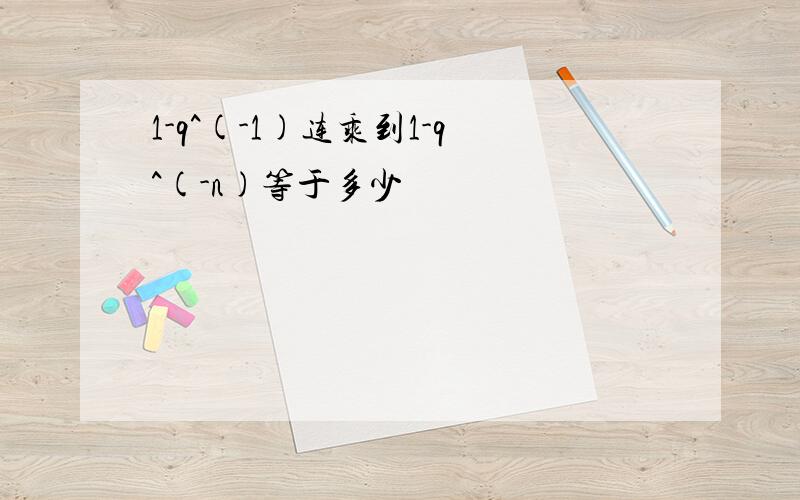 1-q^(-1)连乘到1-q^(-n)等于多少