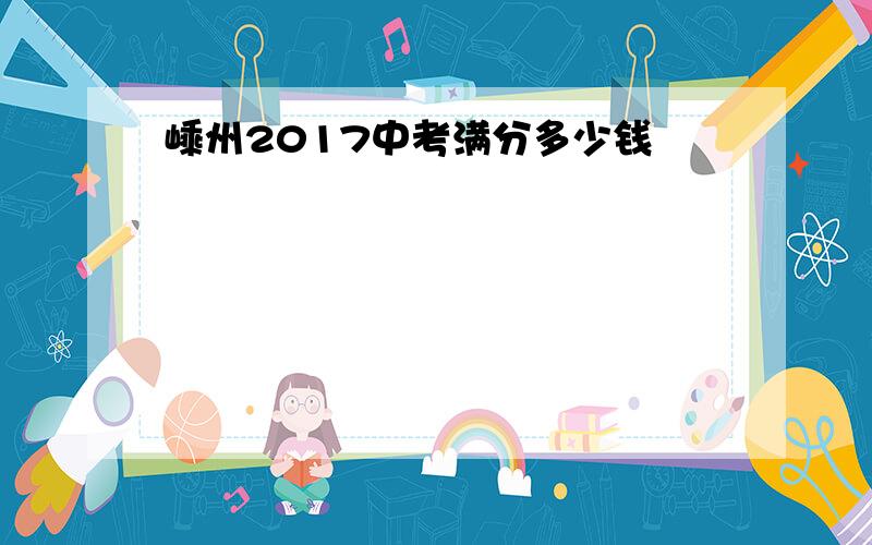 嵊州2017中考满分多少钱