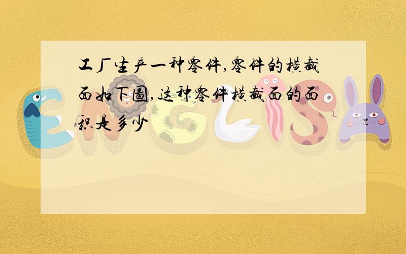 工厂生产一种零件,零件的横截面如下图,这种零件横截面的面积是多少