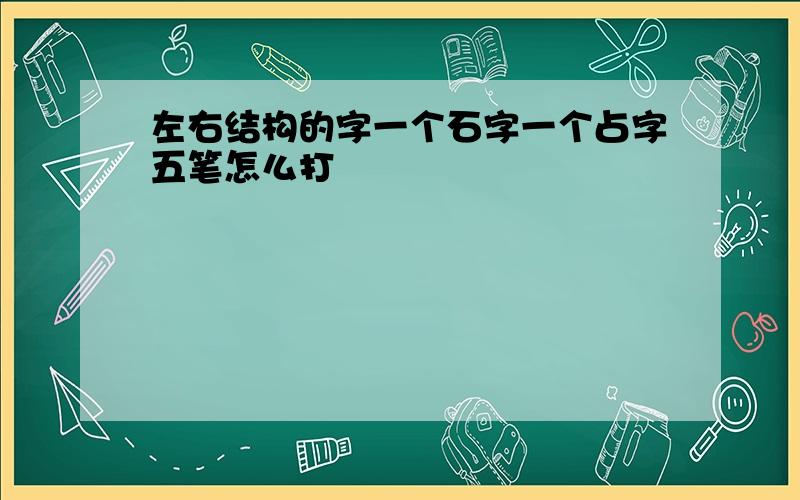 左右结构的字一个石字一个占字五笔怎么打