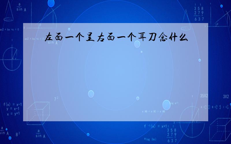 左面一个呈右面一个耳刀念什么