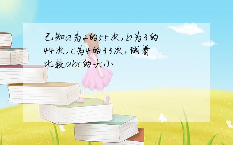 己知a为2的55次,b为3的44次,c为4的33次,试着比较abc的大小