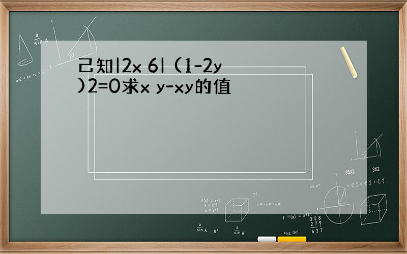 己知|2x 6| (1-2y)2=0求x y-xy的值