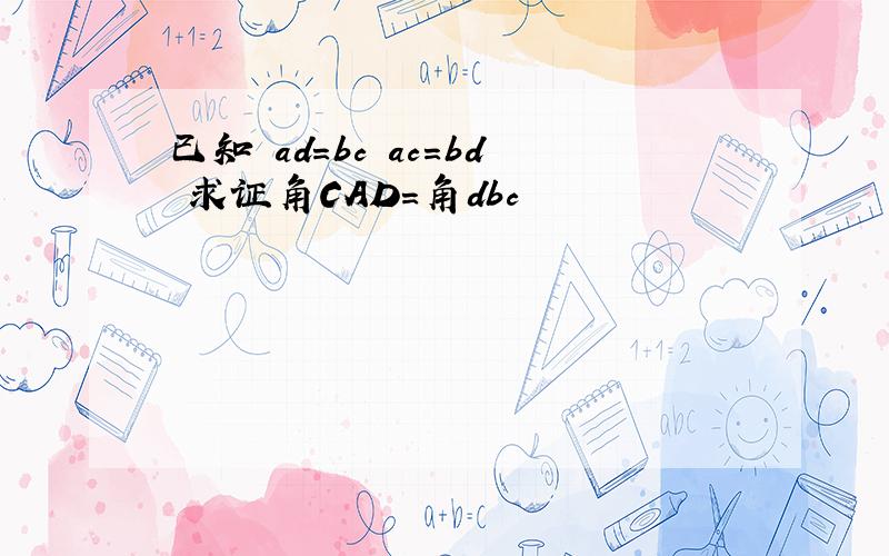 已知 ad=bc ac=bd 求证角CAD=角dbc