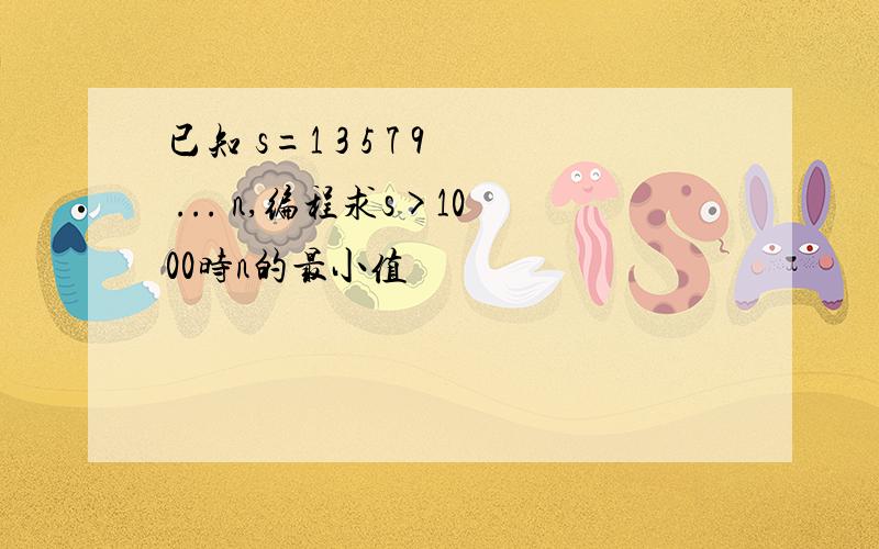 已知 s=1 3 5 7 9 ... n,编程求s>1000时n的最小值