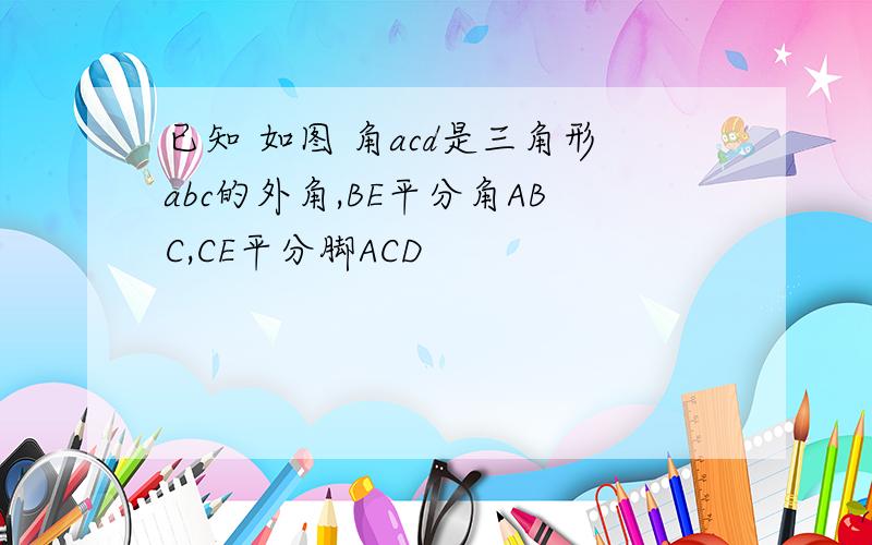 已知 如图 角acd是三角形abc的外角,BE平分角ABC,CE平分脚ACD