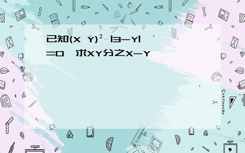 已知(X Y)² |3-Y|=0,求XY分之X-Y