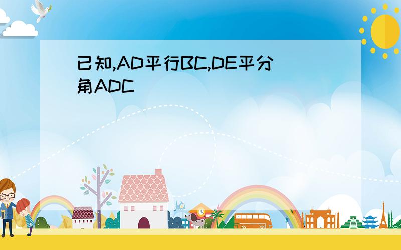 已知,AD平行BC,DE平分角ADC