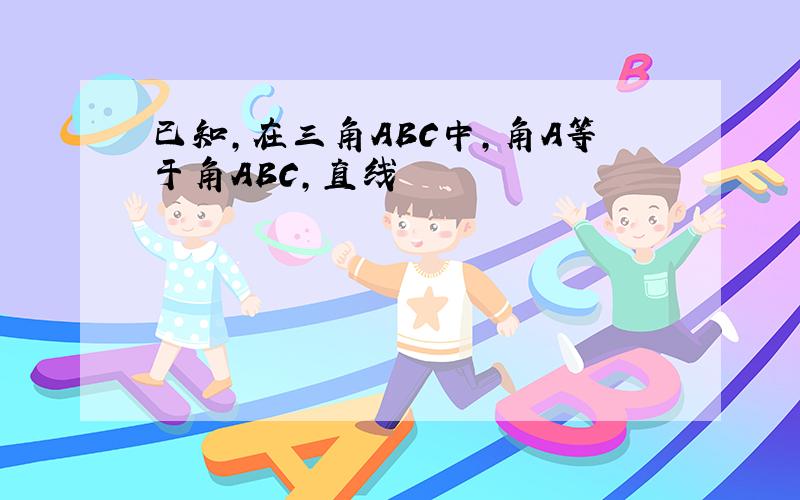 已知,在三角ABC中,角A等于角ABC,直线