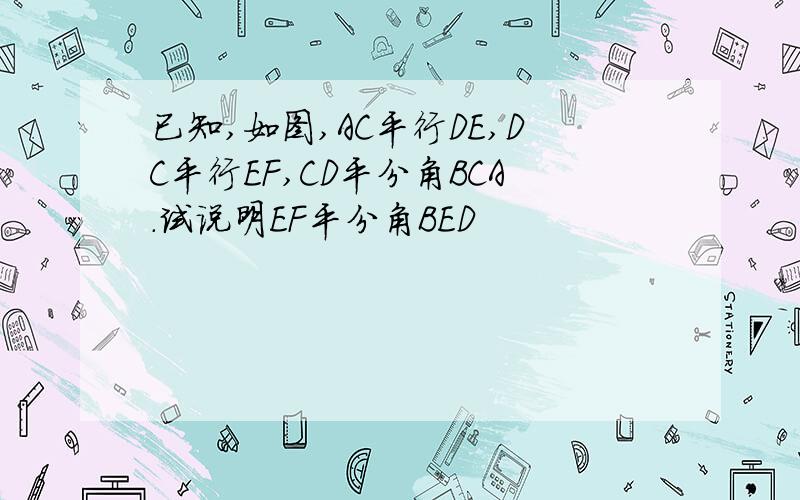 已知,如图,AC平行DE,DC平行EF,CD平分角BCA.试说明EF平分角BED