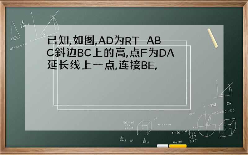 已知,如图,AD为RT∆ABC斜边BC上的高,点F为DA延长线上一点,连接BE,