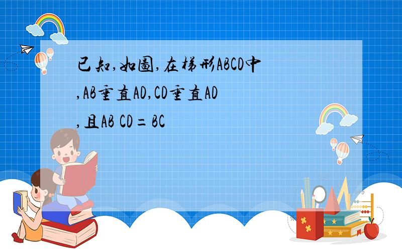 已知,如图,在梯形ABCD中,AB垂直AD,CD垂直AD,且AB CD=BC