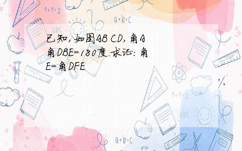 已知,如图AB CD,角A 角DBE=180度.求证:角E=角DFE